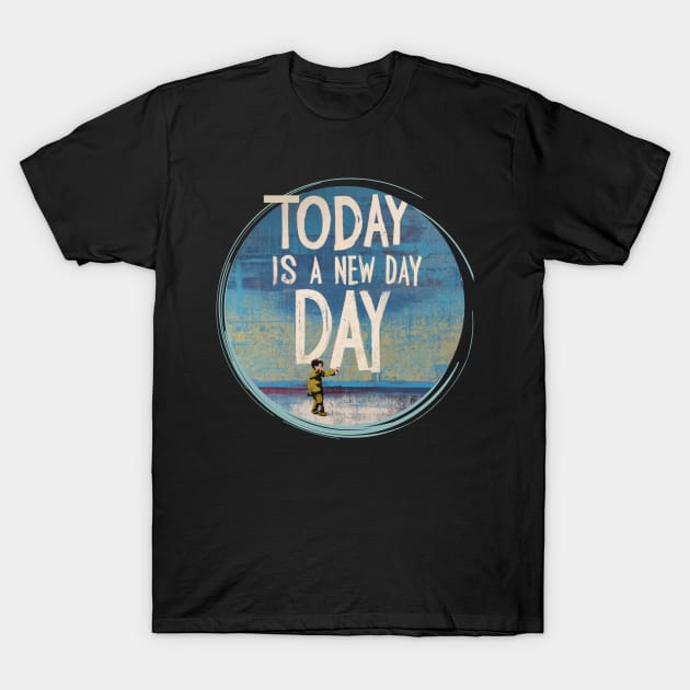 Today Is a New Day Today Is  a Good Day T-Shirt by Positive Designer